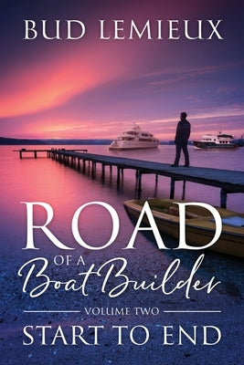 Road of a Boatbuilder: Start to End by LeMieux, Bud