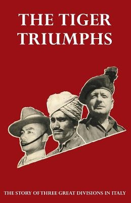 TIGER TRIUMPHS The story of Three Great Divisions in Italy by Stevens, Lieut Col G. R.