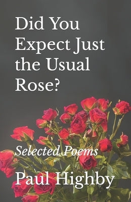 Did You Expect Just the Usual Rose?: Selected Poems by Highby, Marie