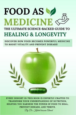Food as Medicine: The Ultimate Science-Backed Guide to Healing, Longevity, and Disease Prevention: Unlock the Power of Nutrition to Prevent Disease, B by Ahmed, Khaled Hussain