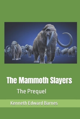 The Mammoth Slayers: The Prequel by Barnes, Kenneth Edward