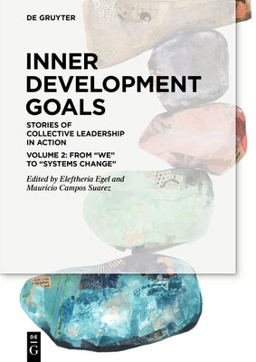 Inner Development Goals: Stories of Collective Leadership in Action, Volume 2: From We to Systems Change by Egel, Eleftheria