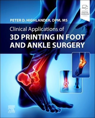 Clinical Applications of 3D Printing in Foot and Ankle Surgery by Highlander, Peter D.