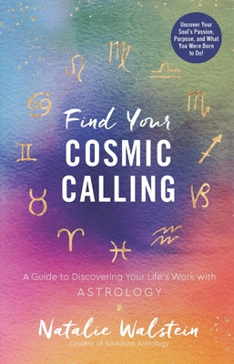 Find Your Cosmic Calling: A Guide to Discovering Your Life's Work with Astrology by Walstein, Natalie