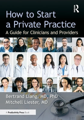 How to Start a Private Practice: A Guide for Clinicians and Providers by Liang MD Phd, Bertrand