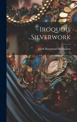 Iroquois Silverwork by Harrington, Mark Raymond