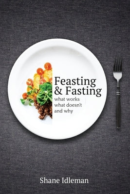 Feasting & Fasting: What Works, What Doesn't, and Why by Idleman, Shane