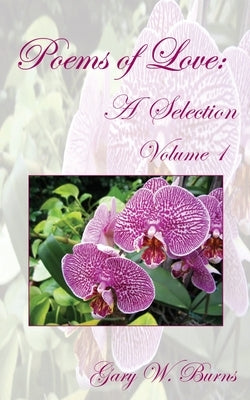 Poems of Love: A Selection Volume I by Burns, Gary W.