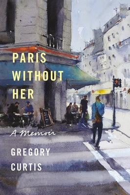 Paris Without Her: A Memoir by Curtis, Gregory