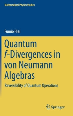 Quantum F-Divergences in Von Neumann Algebras: Reversibility of Quantum Operations by Hiai, Fumio