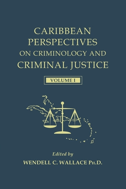 Caribbean Perspectives on Criminology and Criminal Justice: Volume 1 by Wallace Phd, Wendell C.