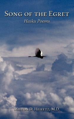 Song of the Egret: Haiku Poems by Heifetz, M. D. Milton D.