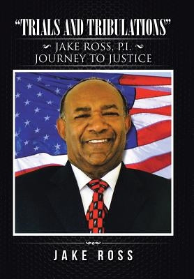"Trials and Tribulations": Jake Ross, P.I. Journey to Justice by Ross, Jake