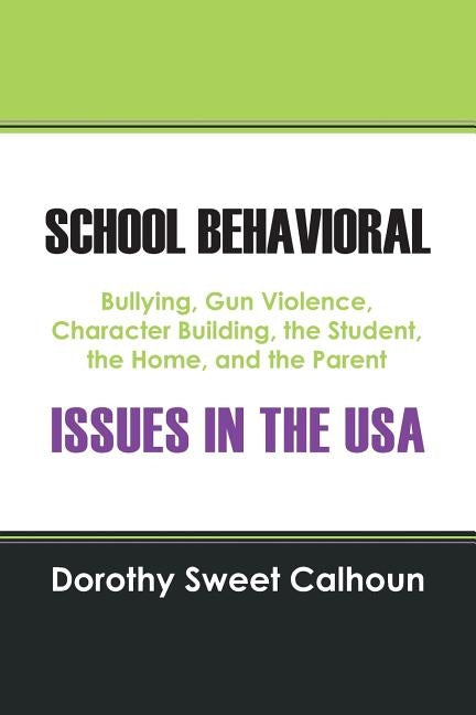 School Behavioral Issues in the USA: Bullying, Gun Violence, Character Building, the Student, the Home, and the Parent by Calhoun, Dorothy Sweet