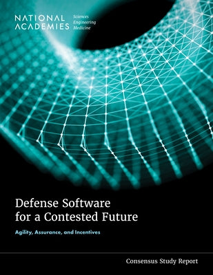 Defense Software for a Contested Future: Agility, Assurance, and Incentives by National Academies of Sciences Engineeri