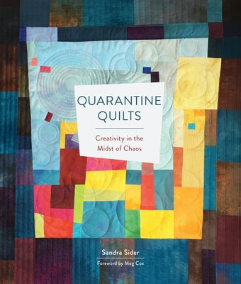 Quarantine Quilts: Creativity in the Midst of Chaos by Sider, Sandra