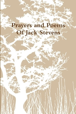 Prayers and Poems Of Jack Stevens by Stevens, Jack