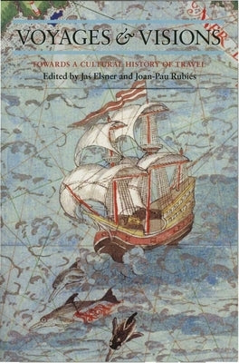 Voyages and Visions: Towards a Cultural History of Travel by Elsner, Jas