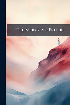 The Monkey's Frolic: A Humourous Tale: in Verse by Anonymous