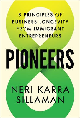 Pioneers: 8 Principles of Business Longevity from Immigrant Entrepreneurs by Sillaman, Neri Karra