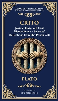 Crito: Justice, Duty, and Civil Disobedience - Socrates' Reflections from His Prison Cell (Deluxe Hardbound Edition) by Plato