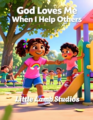God Loves Me When I Help Others: A Christian Children's Storybook for Ages 3-8 Loved Always Series - Amani by Studios, Little Lamb