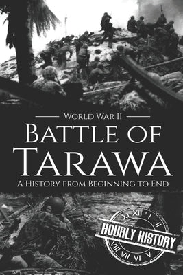 Battle of Tarawa - World War II: A History from Beginning to End by History, Hourly