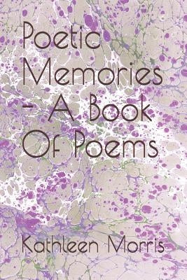 Poetic Memories - A Book Of Poems by Morris, Kathleen