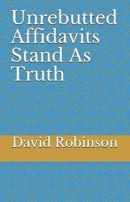 Unrebutted Affidavits Stand as Truth by Robinson, David E.