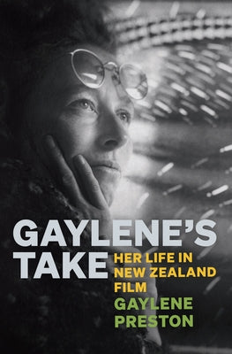 Gaylene's Take: Her Life in New Zealand Film by Preston, Gaylene