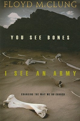 You See Bones, I See an Army: Changing the Way We Do Church by McClung, Floyd, Jr.