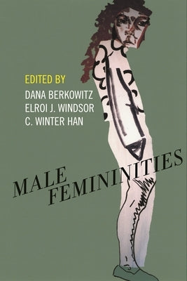 Male Femininities by Berkowitz, Dana
