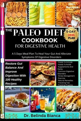 The Paleo Diet Cookbook for Digestive Health: Restore Gut Balance And Improve Digestion With 100 Healthy Recipes: A 5 Days Meal Plan To Heal Your Gut by Bianca, Belinda