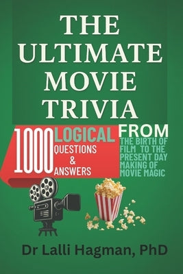 The Ultimate Movie Trivia: Logical 1000 Questions And Answers From The Birth Of Film The Silent Era To The Present Day Making Of Movie Magic by Hagman, Lalli