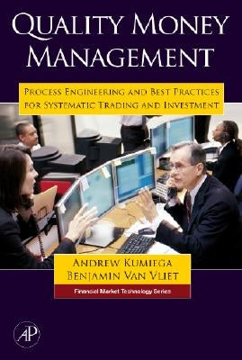 Quality Money Management: Process Engineering and Best Practices for Systematic Trading and Investment by Kumiega, Andrew