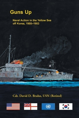 Guns Up, Naval Action in the Yellow Sea off Korea, 1950-1953 by Bruhn, David