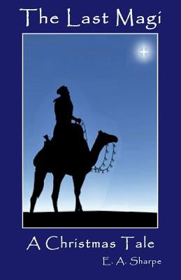 The Last Magi: A Christmas Tale by Sharpe, E. a.