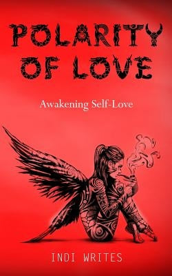 Polarity of Love: Awakening Self-Love by Writes, Indi