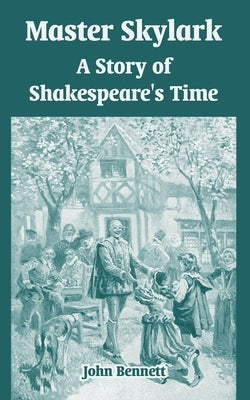 Master Skylark: A Story of Shakespeare's Time by Bennett, John