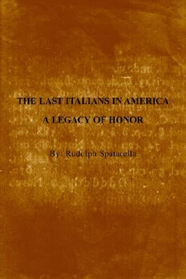 The Last Italians in America: A Legacy of Honor by Spatarella, Rudolph