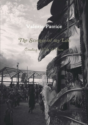 The Science of my Life: Creating a Life of Peace by Patrice, Valerie