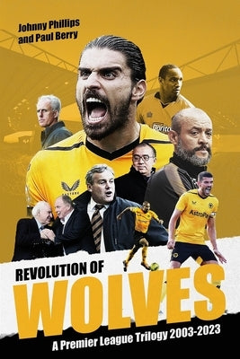 Revolution of Wolves: A Premier League Trilogy 2003-2023 by Phillips, Johnny
