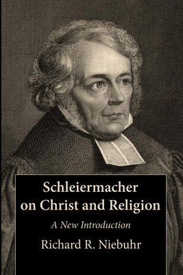 Schleiermacher on Christ and Religion: A New Introduction by Niebuhr, Richard R.