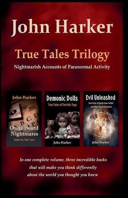 True Tales Trilogy: Nightmarish Accounts of Paranormal Activity by Harker, John