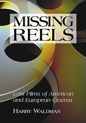 Missing Reels: Lost Films of American and European Cinema by Waldman, Harry