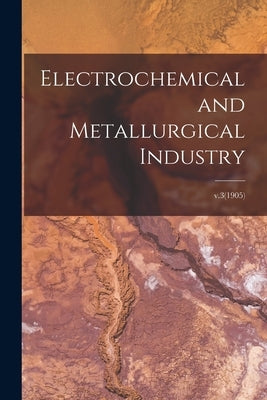 Electrochemical and Metallurgical Industry; v.3(1905) by Anonymous