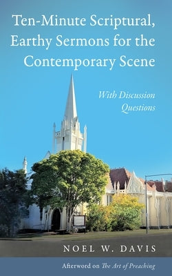 Ten-Minute Scriptural, Earthy Sermons for the Contemporary Scene by Davis, Noel W.