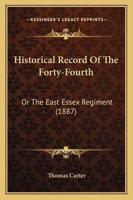 Historical Record Of The Forty-Fourth: Or The East Essex Regiment (1887) by Carter, Thomas