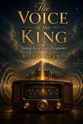 The Voice of the King: Tuning In to God's Frequency by Vincent, Bill