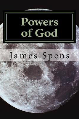 Powers of God: Now I say unto you let us be wise and consider these things by Spens, James M.
